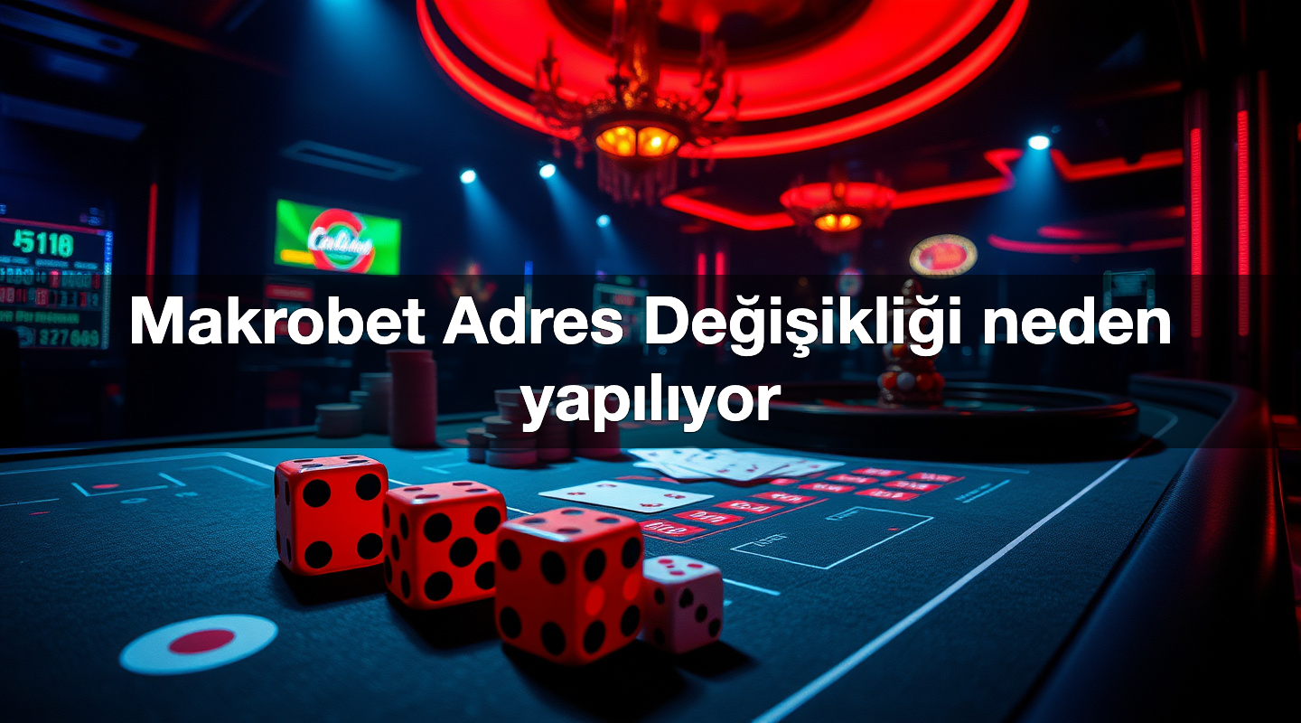 Makrobet Adres Değişikliği neden yapılıyor